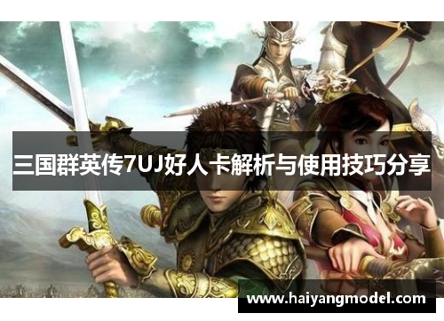 三国群英传7UJ好人卡解析与使用技巧分享